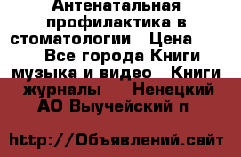 Антенатальная профилактика в стоматологии › Цена ­ 298 - Все города Книги, музыка и видео » Книги, журналы   . Ненецкий АО,Выучейский п.